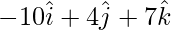 Rendered by QuickLaTeX.com -10 \hat{i} + 4 \hat{j} + 7 \hat{k}