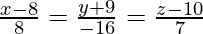Rendered by QuickLaTeX.com \frac{x - 8}{8} = \frac{y + 9}{- 16} = \frac{z - 10}{7}