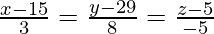 Rendered by QuickLaTeX.com \frac{x - 15}{3} = \frac{y - 29}{8} = \frac{z - 5}{- 5}