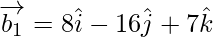 Rendered by QuickLaTeX.com \overrightarrow{b_1} = 8 \hat{i} - 16 \hat{j} + 7 \hat{k}