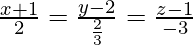 Rendered by QuickLaTeX.com \frac{x + 1}{2} = \frac{y - 2}{\frac{2}{3}} = \frac{z - 1}{- 3}