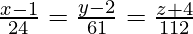 Rendered by QuickLaTeX.com \frac{x - 1}{24} = \frac{y - 2}{61} = \frac{z + 4}{112}