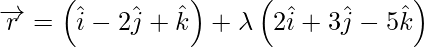 由 QuickLaTeX.com 渲染 \overrightarrow{r} = \left( \hat{i} - 2 \hat{j} + \hat{k} \right) + \lambda\left( 2 \hat{i} + 3 \hat{j} - 5 \hat{k} \right)