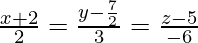 Rendered by QuickLaTeX.com \frac{x + 2}{2} = \frac{y - \frac{7}{2}}{3} = \frac{z - 5}{- 6}