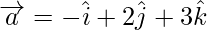 Rendered by QuickLaTeX.com \overrightarrow{a} = - \hat{i} + 2 \hat{j} + 3 \hat{k}