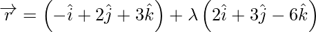 Rendered by QuickLaTeX.com \overrightarrow{r} = \left( - \hat{i}  + 2 \hat{j} + 3 \hat{k} \right) + \lambda\left( 2 \hat{i}  + 3 \hat{j}  - 6 \hat{k}  \right)