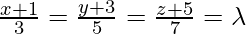 Rendered by QuickLaTeX.com \frac{x+1}{3}=\frac{y+3}{5}=\frac{z+5}{7}=\lambda