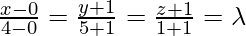 Rendered by QuickLaTeX.com \frac{x-0}{4-0}=\frac{y+1}{5+1}=\frac{z+1}{1+1}=\lambda