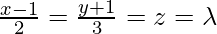 Rendered by QuickLaTeX.com \frac{x-1}{2}=\frac{y+1}{3}=z=\lambda