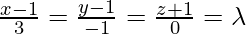 Rendered by QuickLaTeX.com \frac{x-1}{3}=\frac{y-1}{-1}=\frac{z+1}{0}=\lambda
