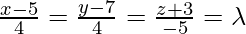 Rendered by QuickLaTeX.com \frac{x-5}{4}=\frac{y-7}{4}=\frac{z+3}{-5}=\lambda
