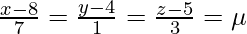 Rendered by QuickLaTeX.com \frac{x-8}{7}=\frac{y-4}{1}=\frac{z-5}{3}=\mu