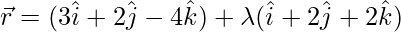 由 QuickLaTeX.com 渲染 \vec{r}=(3\hat{i}+2\hat{j}-4\hat{k})+\lambda( \hat{i}+2\hat{j}+2\hat{k})