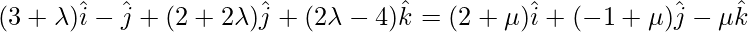 Rendered by QuickLaTeX.com (3+\lambda)\hat{i}-\hat{j}+(2+2\lambda)\hat{j}+(2\lambda-4)\hat{k}=(2+\mu)\hat{i}+(-1+\mu)\hat{j}-\mu\hat{k}