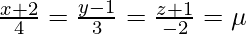 Rendered by QuickLaTeX.com \frac{x+2}{4}=\frac{y-1}{3}=\frac{z+1}{-2}=\mu
