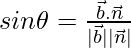 Rendered by QuickLaTeX.com sin\theta=\frac{\vec{b}.\vec{n}}{|\vec{b}||\vec{n}|}