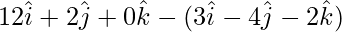 Rendered by QuickLaTeX.com 12\hat{i}+2\hat{j}+0\hat{k}-(3\hat{i}-4\hat{j}-2\hat{k})