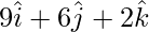 Rendered by QuickLaTeX.com 9\hat{i}+6\hat{j}+2\hat{k}