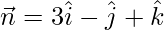 Rendered by QuickLaTeX.com \vec{n}=3\hat{i}-\hat{j}+\hat{k}