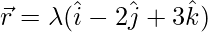Rendered by QuickLaTeX.com \vec{r}=\lambda(\hat{i}-2\hat{j}+3\hat{k})