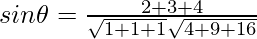 Rendered by QuickLaTeX.com sin\theta=\frac{2+3+4}{\sqrt{1+1+1}{\sqrt{4+9+16}}}