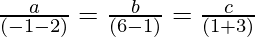 Rendered by QuickLaTeX.com \frac{a}{(-1 - 2)} = \frac{b}{(6 - 1)} = \frac{c}{(1 + 3)}