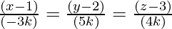 Rendered by QuickLaTeX.com \frac{(x - 1)}{(-3k)} = \frac{(y - 2)}{(5k)} = \frac{(z - 3)}{(4k)}