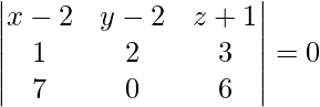 Rendered by QuickLaTeX.com \begin{vmatrix}x-2 & y-2 & z+1 \\ 1 & 2 & 3 \\ 7 & 0 & 6\end{vmatrix} = 0