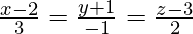 由 QuickLaTeX.com 渲染 \frac{x-2}{3}=\frac{y+1}{-1}=\frac{z-3}{2}