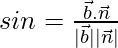 Rendered by QuickLaTeX.com sinθ=\frac{\vec{b}.\vec{n}}{|\vec{b}||\vec{n}|}