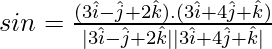 Rendered by QuickLaTeX.com sinθ=\frac{(3\hat{i}-\hat{j}+2\hat{k}).(3\hat{i}+4\hat{j}+\hat{k})}{|3\hat{i}-\hat{j}+2\hat{k}||3\hat{i}+4\hat{j}+\hat{k}|}
