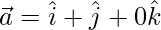 Rendered by QuickLaTeX.com \vec{a}=\hat{i}+\hat{j}+0\hat{k}