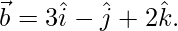 Rendered by QuickLaTeX.com \vec{b}=3\hat{i}-\hat{j}+2\hat{k}.