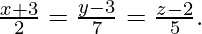 由 QuickLaTeX.com 渲染 \frac{x+3}{2}=\frac{y-3}{7}=\frac{z-2}{5}.