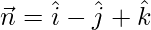 Rendered by QuickLaTeX.com \vec{n} = \hat{i}-\hat{j}+\hat{k}