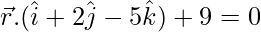 Rendered by QuickLaTeX.com \vec{r}.(\hat{i}+2\hat{j}-5\hat{k})+9=0