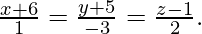 由 QuickLaTeX.com 渲染 \frac{x+6}{1}=\frac{y+5}{-3}=\frac{z-1}{2}.