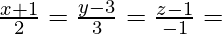 Rendered by QuickLaTeX.com \frac{x+1}{2}=\frac{y-3}{3}=\frac{z-1}{-1}=λ