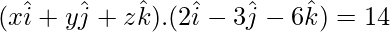 Rendered by QuickLaTeX.com (x\hat{i} + y\hat{j} + z\hat{k}).(2\hat{i} - 3\hat{j} - 6\hat{k}) = 14