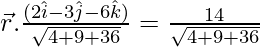 Rendered by QuickLaTeX.com \vec{r}.\frac{(2\hat{i}- 3\hat{j} - 6\hat{k})}{\sqrt{4 + 9 + 36}} = \frac{14}{\sqrt{4 + 9 + 36}}
