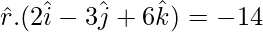 Rendered by QuickLaTeX.com ⇒ \hat{r}.(2\hat{i} - 3\hat{j} + 6\hat{k}) = -14
