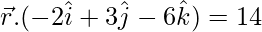 Rendered by QuickLaTeX.com \vec{r}.(-2\hat{i} + 3\hat{j} - 6\hat{k}) = 14