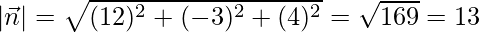 Rendered by QuickLaTeX.com |\vec{n}| = \sqrt{(12)^2 + (-3)^2 + (4)^2} = \sqrt{169} = 13