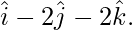 由 QuickLaTeX.com 渲染 \hat{i} - 2\hat{j} - 2\hat{k}.