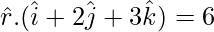 Rendered by QuickLaTeX.com ⇒ \hat{r}.(\hat{i} + 2\hat{j} + 3\hat{k}) = 6