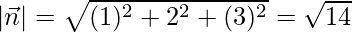 Rendered by QuickLaTeX.com |\vec{n}| = \sqrt{(1)^2 + 2^2 + (3)^2} = \sqrt{14}