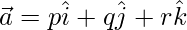 Rendered by QuickLaTeX.com \vec{a} = p\hat{i} + q\hat{j} + r\hat{k}