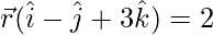 Rendered by QuickLaTeX.com \vec{r}(\hat{i} - \hat{j} + 3\hat{k}) = 2