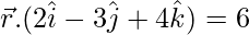 Rendered by QuickLaTeX.com \vec{r}.(2\hat{i} - 3\hat{j} + 4\hat{k}) = 6