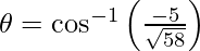 Rendered by QuickLaTeX.com \theta = \cos^{- 1} \left( \frac{- 5}{\sqrt{58}} \right)